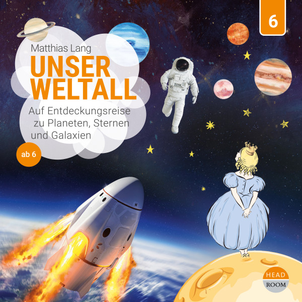 Unsere Welt, Folge 6: Unser Weltall - Auf Entdeckungsreise zu Planeten Sternen und Galaxien (Ungekürzt)